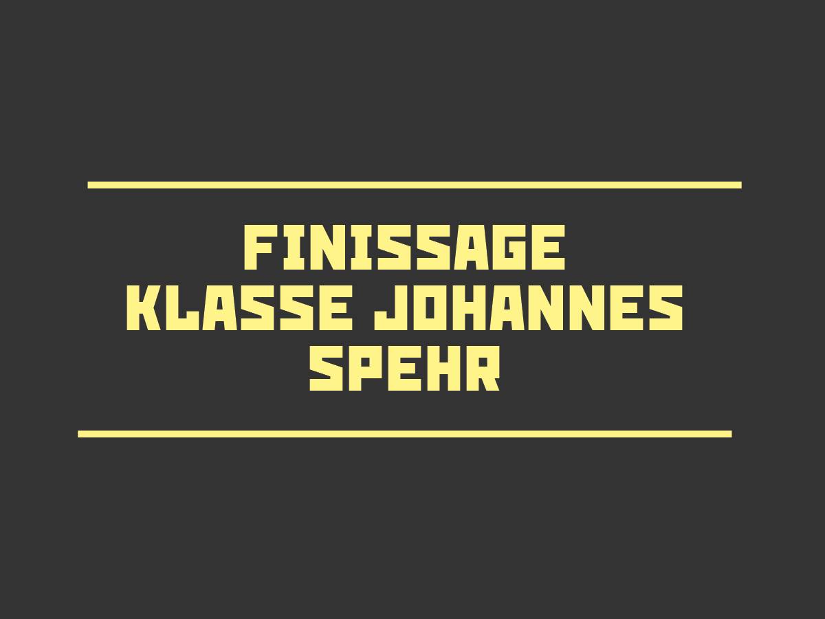 Finissage - Klasse Johannes Spehr 