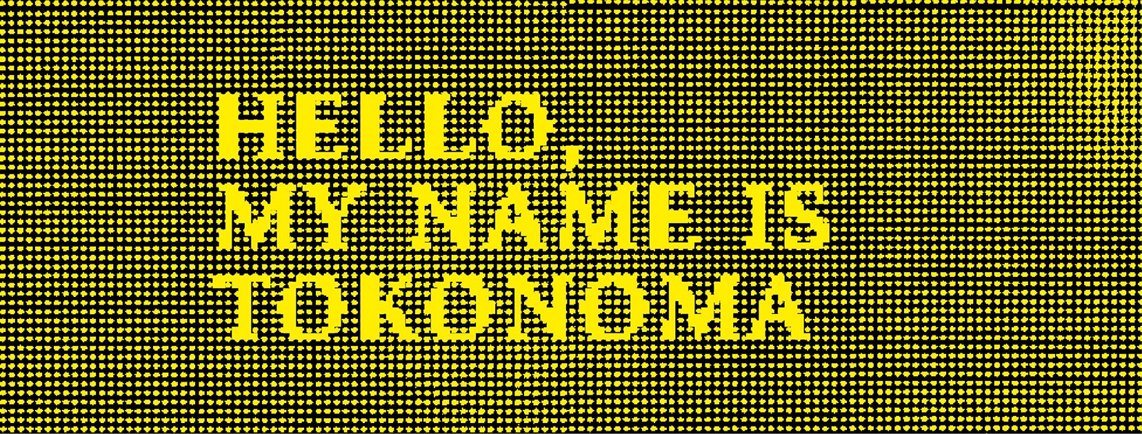 Hello, my name is TOKONOMA